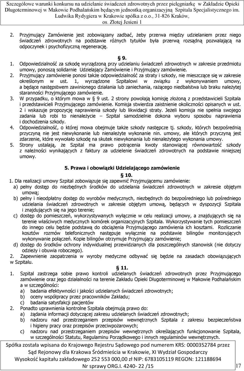 Odpowiedzialność za szkodę wyrządzoną przy udzielaniu świadczeń zdrowotnych w zakresie przedmiotu umowy, ponoszą solidarnie Udzielający Zamówienie i Przyjmujący zamówienie. 2.