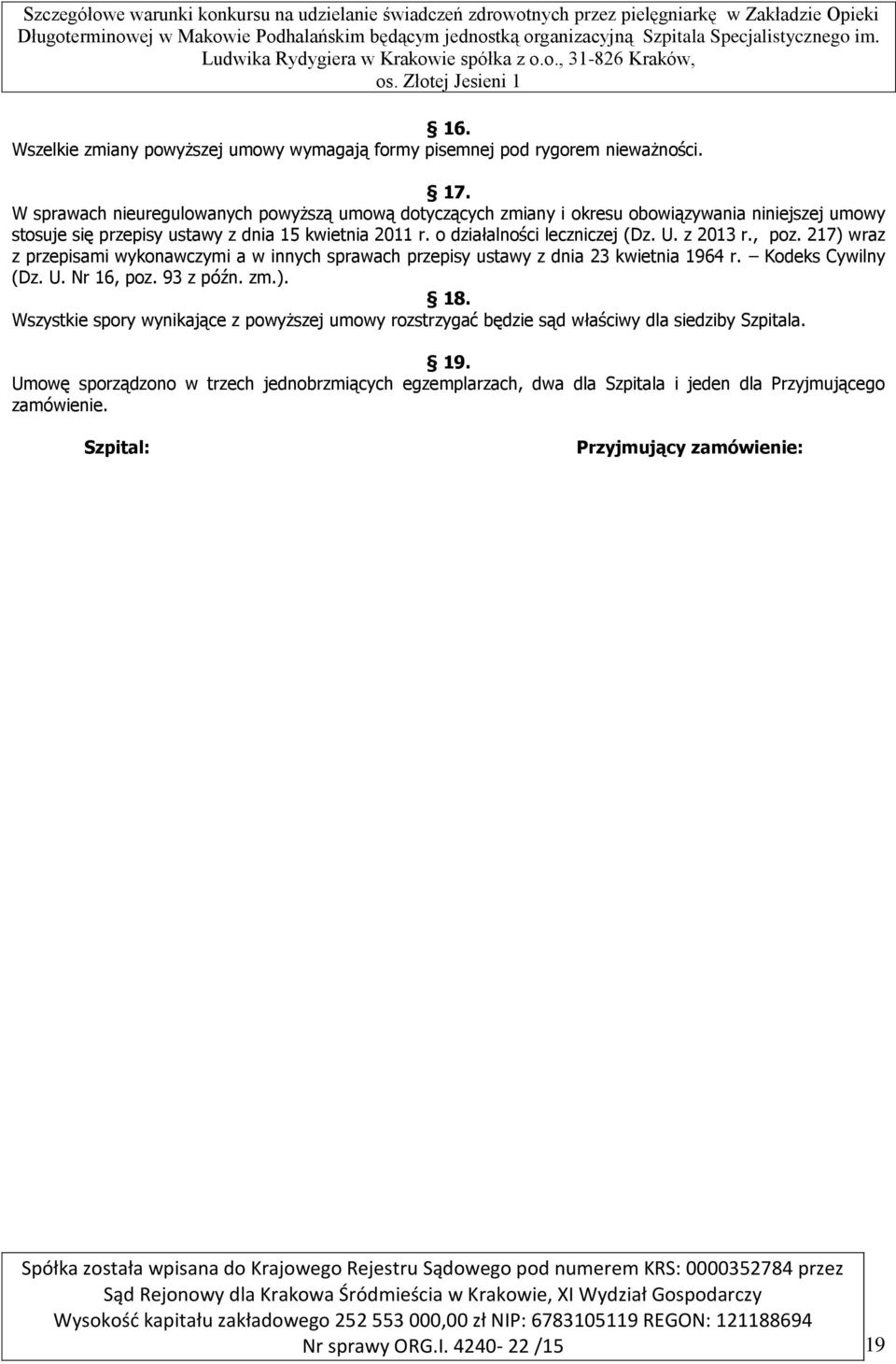 o działalności leczniczej (Dz. U. z 2013 r., poz. 217) wraz z przepisami wykonawczymi a w innych sprawach przepisy ustawy z dnia 23 kwietnia 1964 r. Kodeks Cywilny (Dz. U. Nr 16, poz.