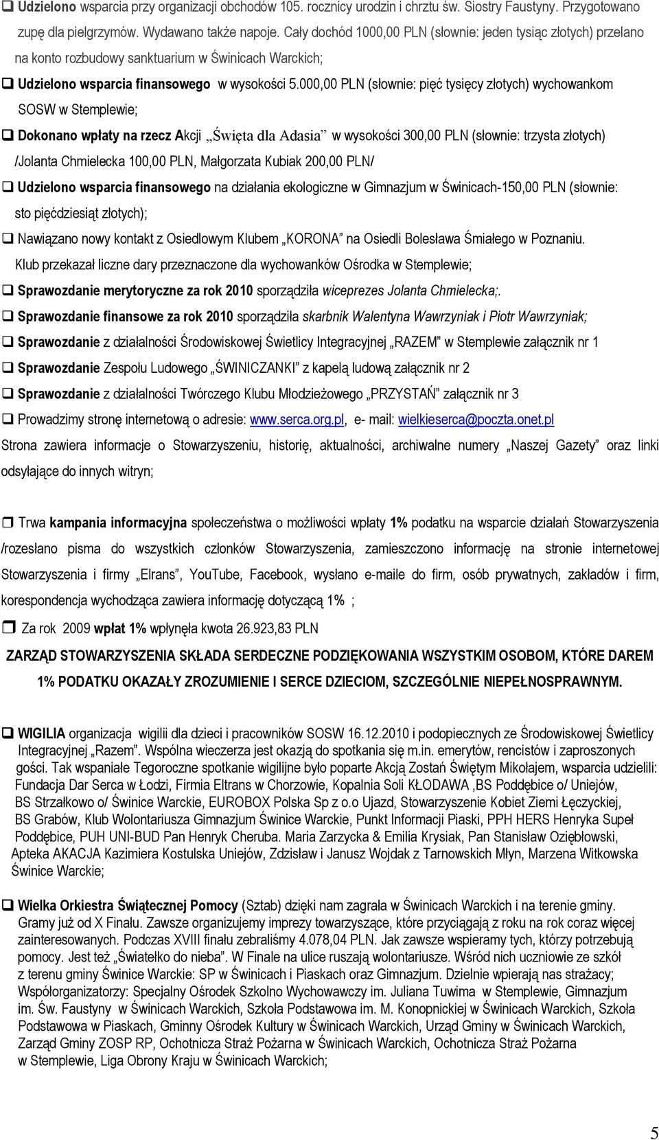 000,00 PLN (słownie: pięć tysięcy złotych) wychowankom SOSW w Stemplewie; Dokonano wpłaty na rzecz Akcji Święta dla Adasia w wysokości 300,00 PLN (słownie: trzysta złotych) /Jolanta Chmielecka 100,00