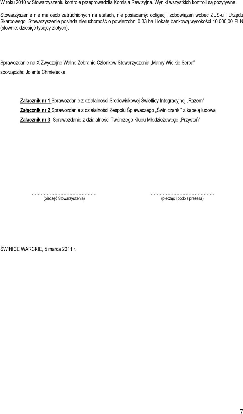 Stowarzyszenie posiada nieruchomość o powierzchni 0,33 ha i lokatę bankową wysokości 10.000,00 PLN (słownie: dziesięć tysięcy złotych).