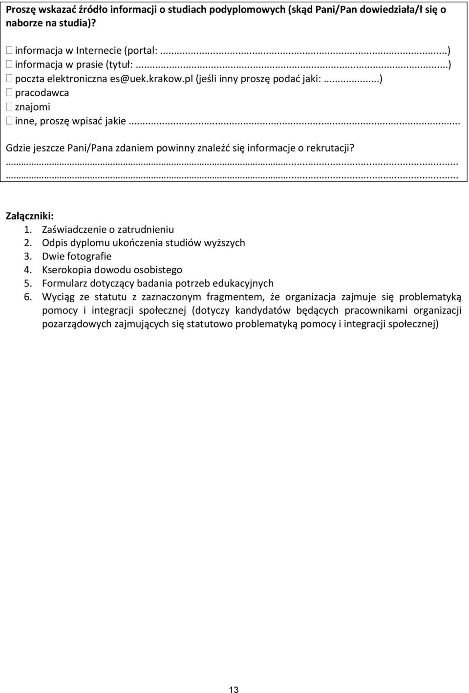 ...... Załączniki: 1. Zaświadczenie o zatrudnieniu 2. Odpis dyplomu ukooczenia studiów wyższych 3. Dwie fotografie 4. Kserokopia dowodu osobistego 5.