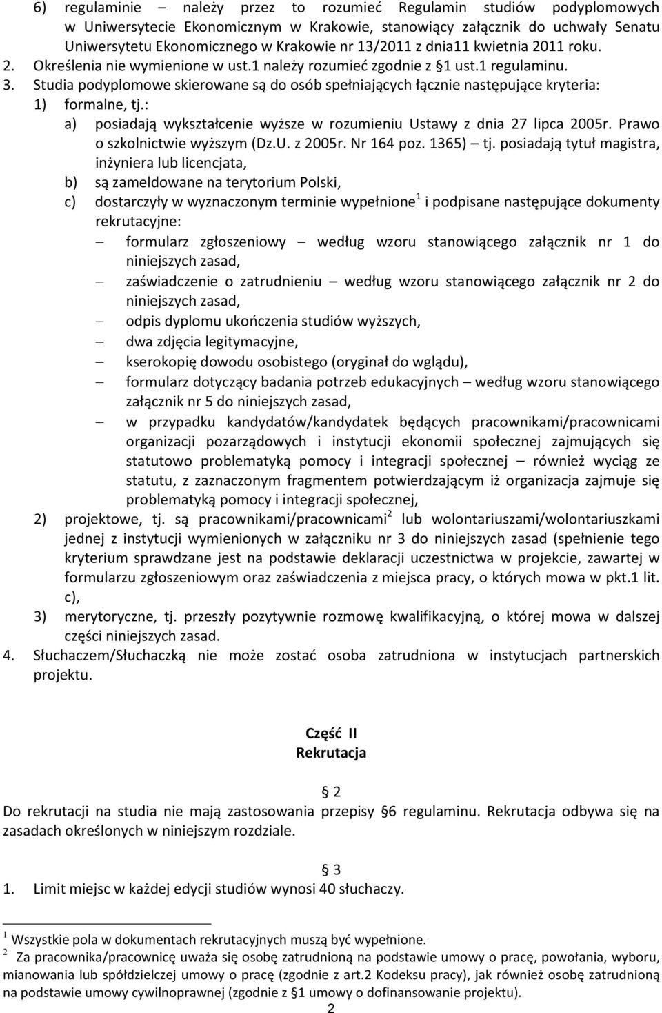 Studia podyplomowe skierowane są do osób spełniających łącznie następujące kryteria: 1) formalne, tj.: a) posiadają wykształcenie wyższe w rozumieniu Ustawy z dnia 27 lipca 2005r.