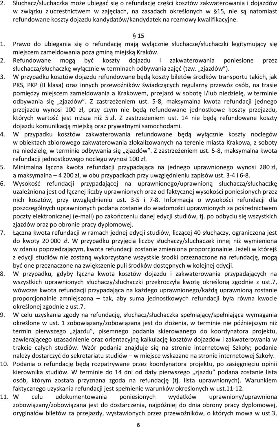 2. Refundowane mogą byd koszty dojazdu i zakwaterowania poniesione przez słuchacza/słuchaczkę wyłącznie w terminach odbywania zajęd (tzw. zjazdów ). 3.