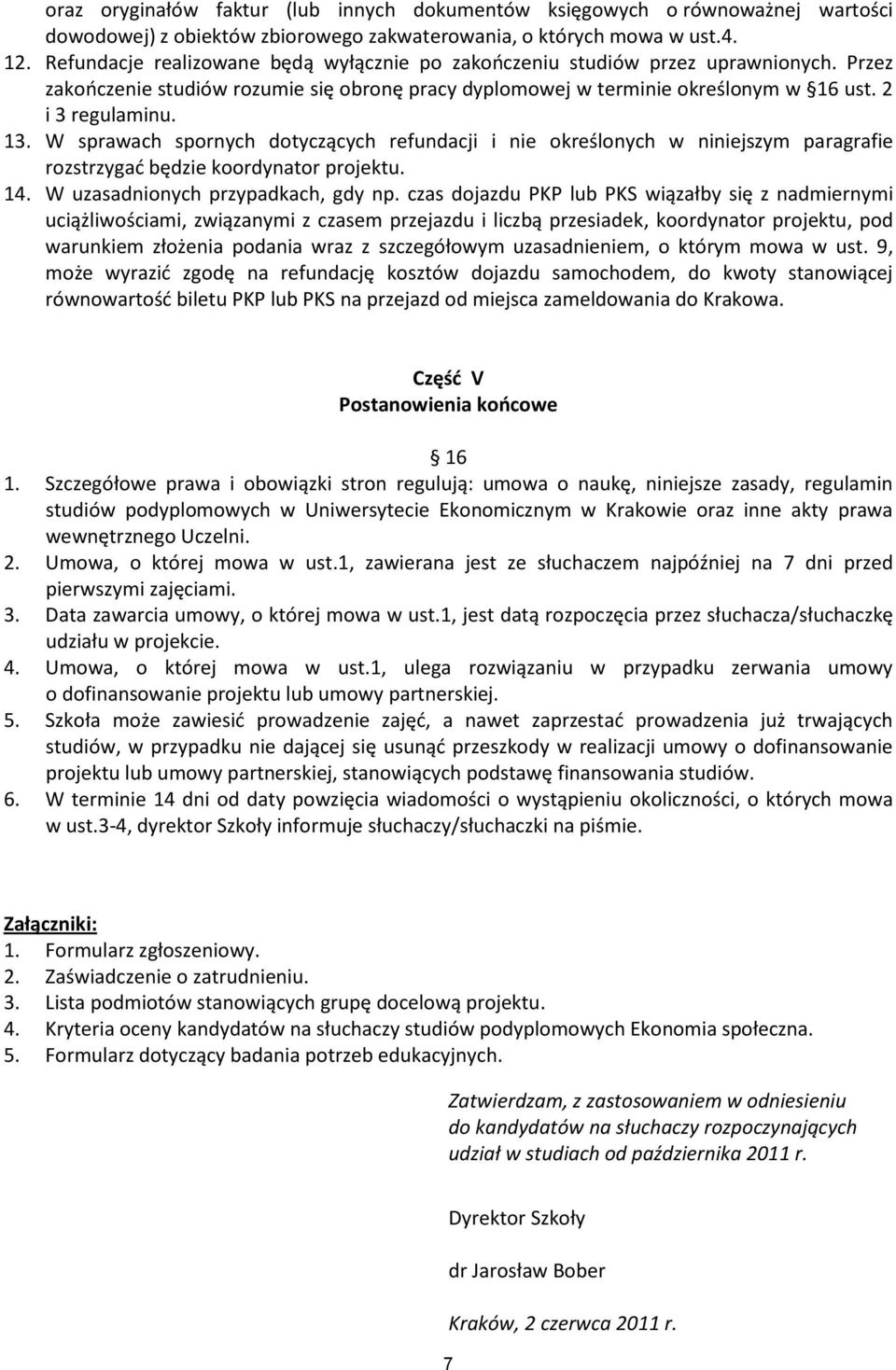 W sprawach spornych dotyczących refundacji i nie określonych w niniejszym paragrafie rozstrzygad będzie koordynator projektu. 14. W uzasadnionych przypadkach, gdy np.