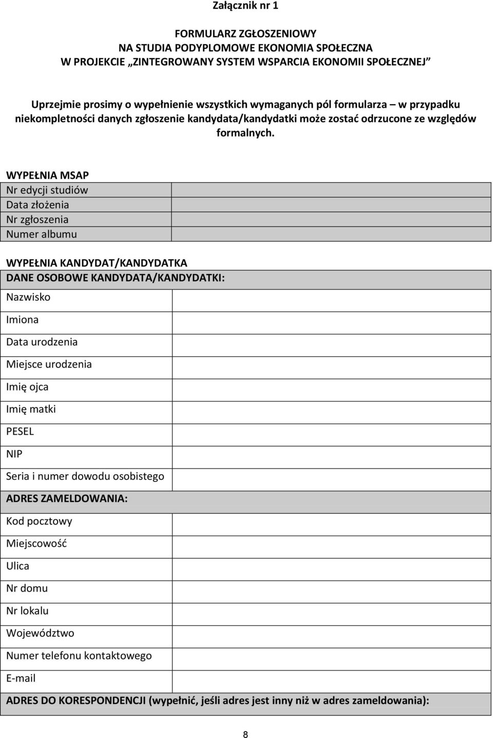 WYPEŁNIA MSAP Nr edycji studiów Data złożenia Nr zgłoszenia Numer albumu WYPEŁNIA KANDYDAT/KANDYDATKA DANE OSOBOWE KANDYDATA/KANDYDATKI: Nazwisko Imiona Data urodzenia Miejsce urodzenia Imię