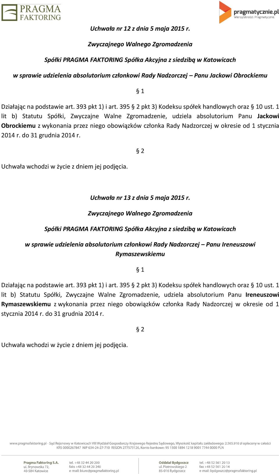 1 lit b) Statutu Spółki, Zwyczajne Walne Zgromadzenie, udziela absolutorium Panu Jackowi Obrockiemu z wykonania przez niego obowiązków członka Rady Nadzorczej w okresie od 1 stycznia 2014 r.