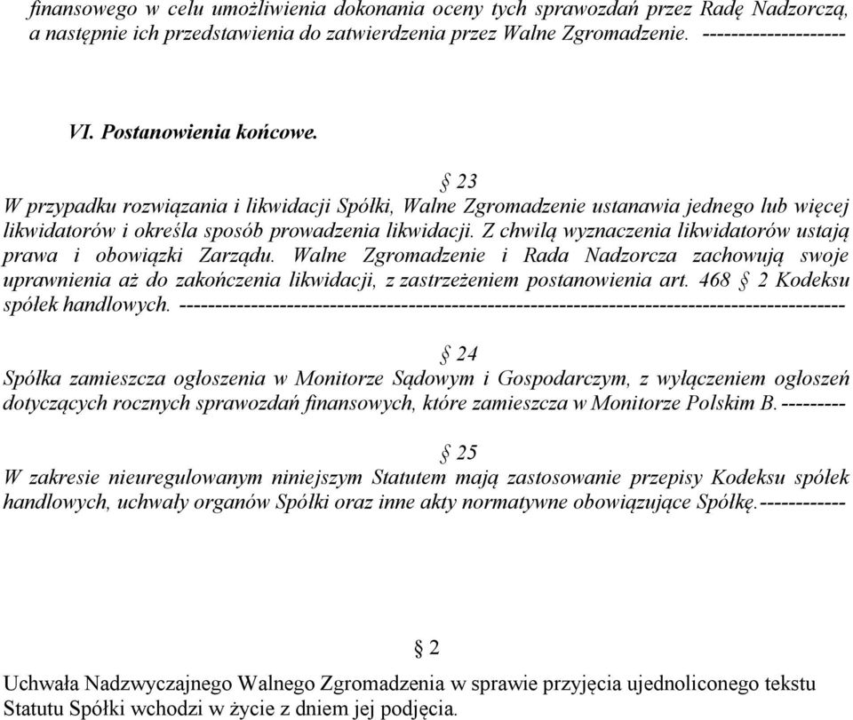 Z chwilą wyznaczenia likwidatorów ustają prawa i obowiązki Zarządu. Walne Zgromadzenie i Rada Nadzorcza zachowują swoje uprawnienia aż do zakończenia likwidacji, z zastrzeżeniem postanowienia art.