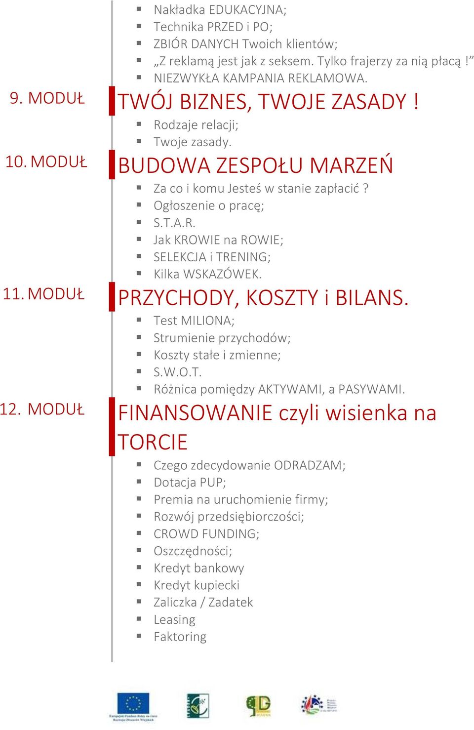 11. MODUŁ PRZYCHODY, KOSZTY i BILANS. Test MILIONA; Strumienie przychodów; Koszty stałe i zmienne; S.W.O.T. Różnica pomiędzy AKTYWAMI, a PASYWAMI. 12.