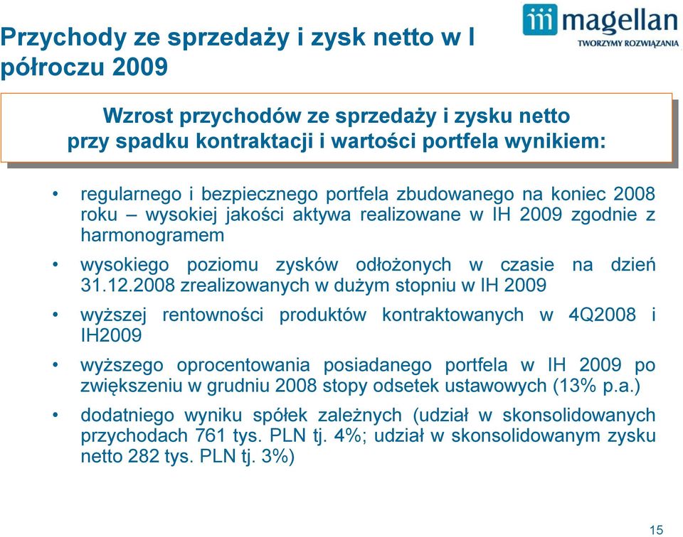 2008 zrealizowanych w dużym stopniu w IH 2009 wyższej rentowności produktów kontraktowanych w 4Q2008 i IH2009 wyższego oprocentowania posiadanego portfela w IH 2009 po zwiększeniu w