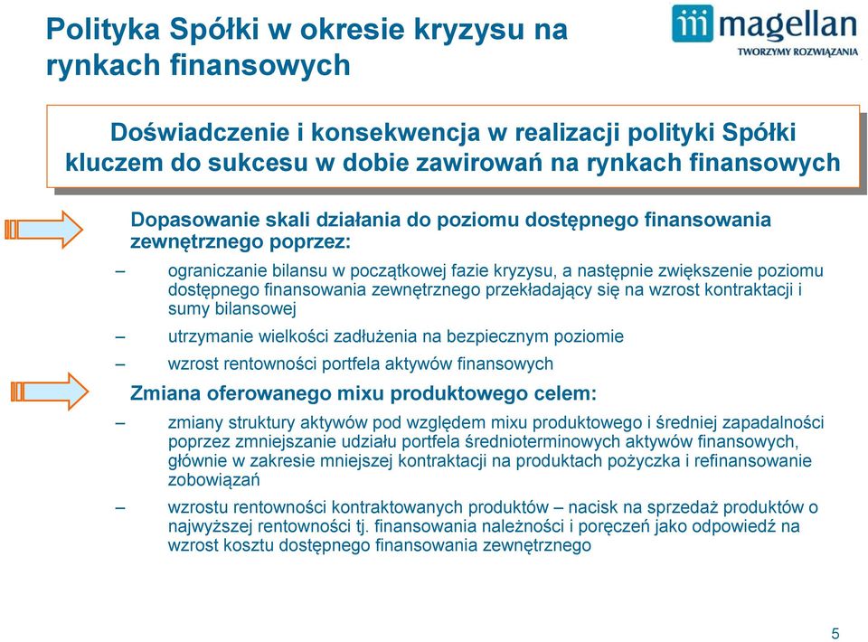 przekładający się na wzrost kontraktacji i sumy bilansowej utrzymanie wielkości zadłużenia na bezpiecznym poziomie wzrost rentowności portfela aktywów finansowych Zmiana oferowanego mixu produktowego