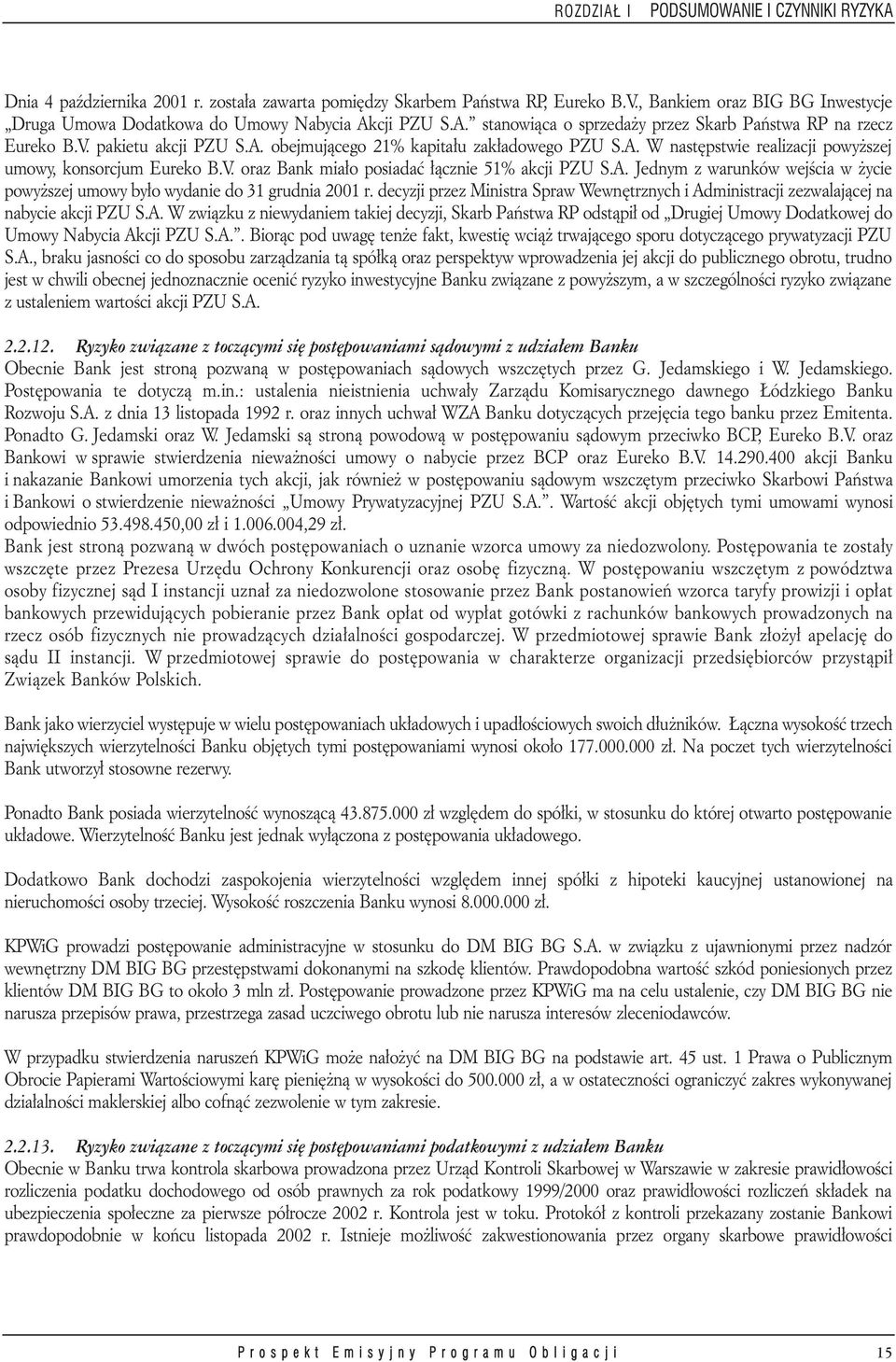 A. W następstwie realizacji powyższej umowy, konsorcjum Eureko B.V. oraz Bank miało posiadać łącznie 51% akcji PZU S.A. Jednym z warunków wejścia w życie powyższej umowy było wydanie do 31 grudnia 2001 r.