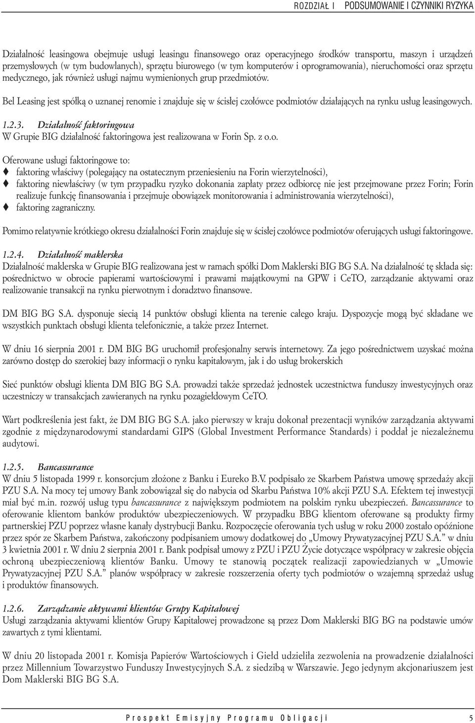 Bel Leasing jest spółką o uznanej renomie i znajduje się w ścisłej czołówce podmiotów działających na rynku usług leasingowych. 1.2.3.