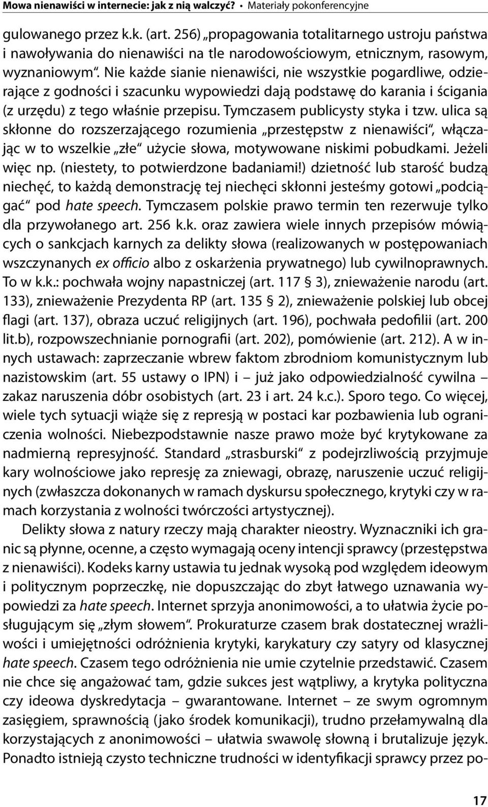 Tymczasem publicysty styka i tzw. ulica są skłonne do rozszerzającego rozumienia przestępstw z nienawiści, włączając w to wszelkie złe użycie słowa, motywowane niskimi pobudkami. Jeżeli więc np.