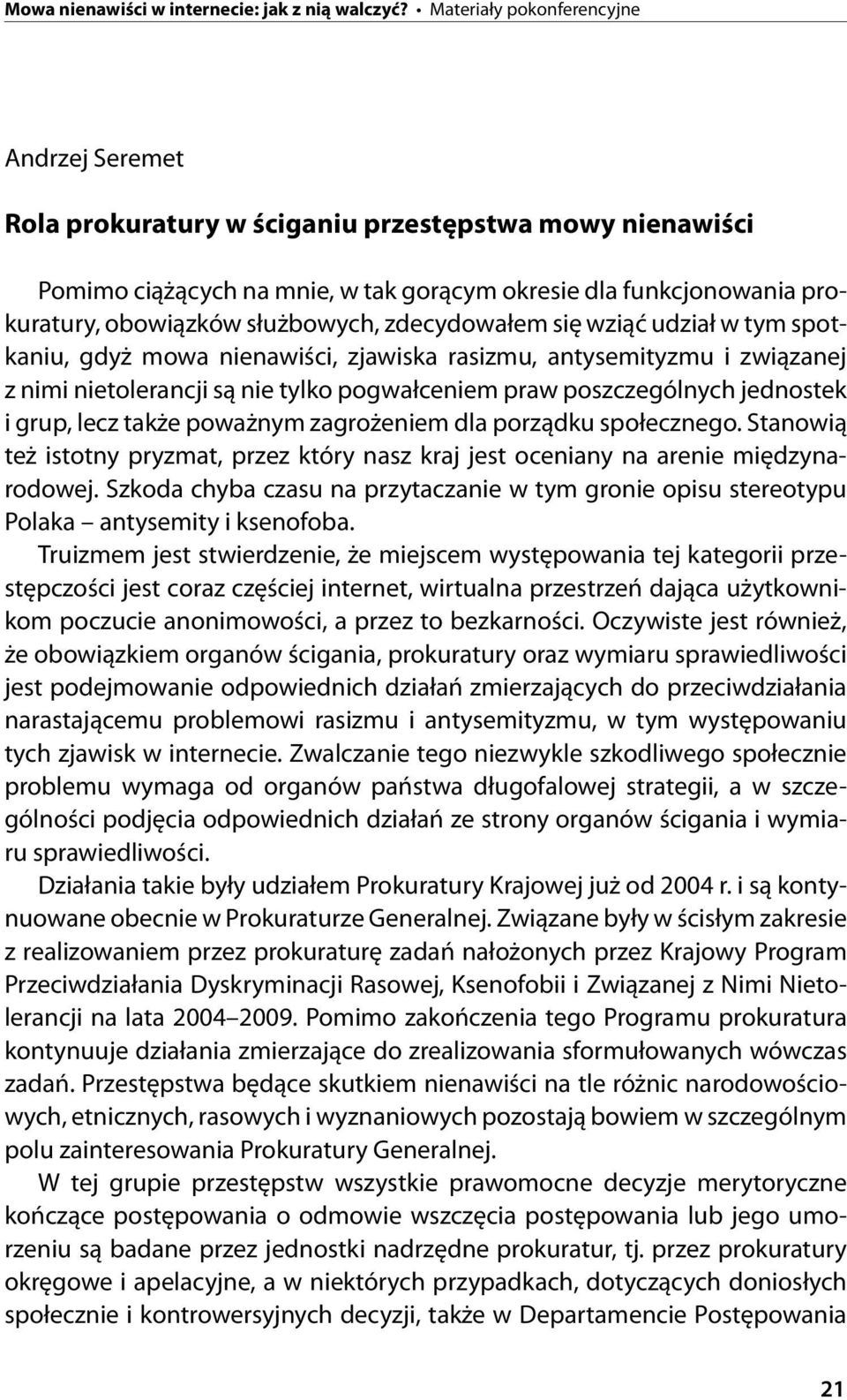 zagrożeniem dla porządku społecznego. Stanowią też istotny pryzmat, przez który nasz kraj jest oceniany na arenie międzynarodowej.