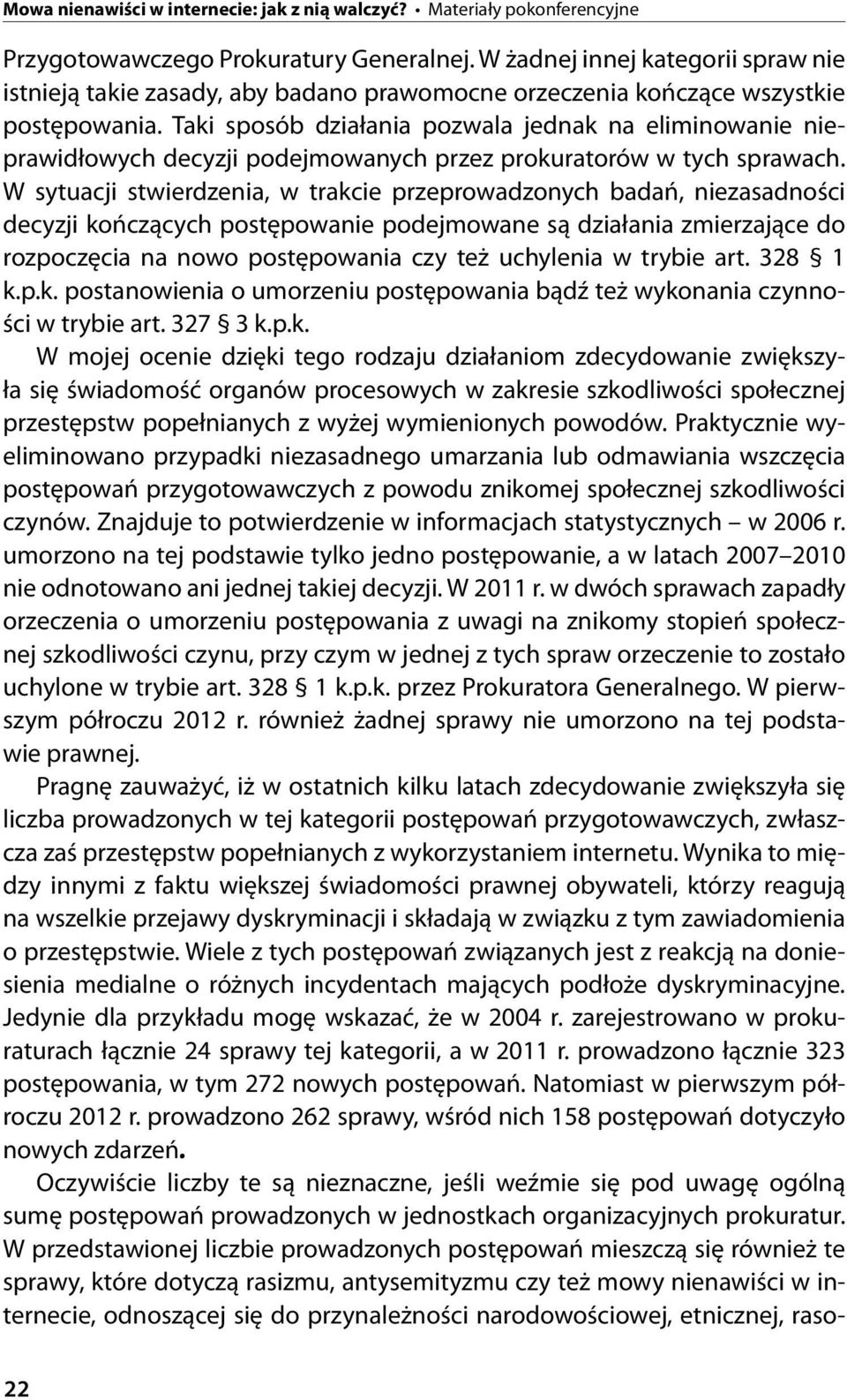 W sytuacji stwierdzenia, w trakcie przeprowadzonych badań, niezasadności decyzji kończących postępowanie podejmowane są działania zmierzające do rozpoczęcia na nowo postępowania czy też uchylenia w