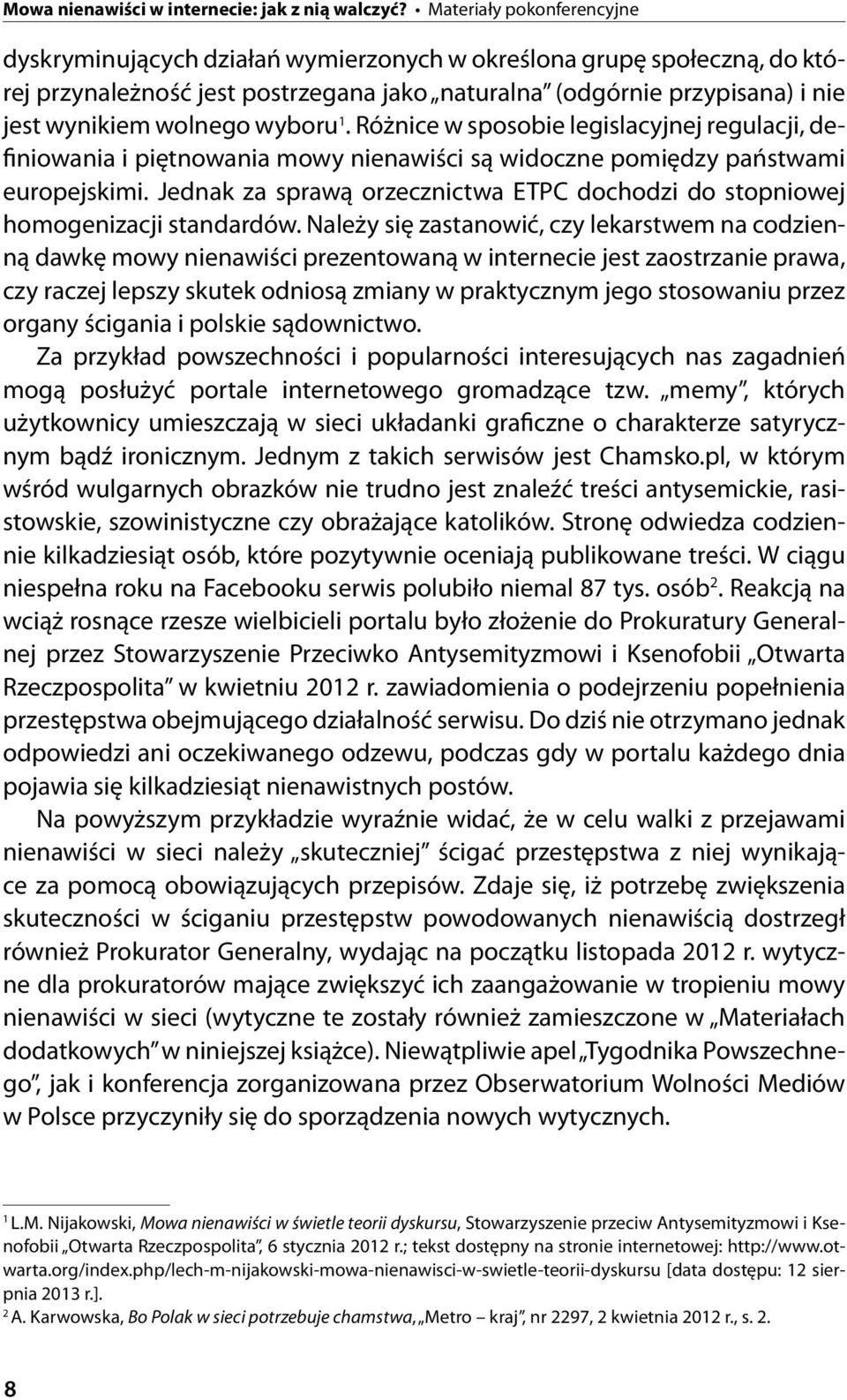 Jednak za sprawą orzecznictwa ETPC dochodzi do stopniowej homogenizacji standardów.