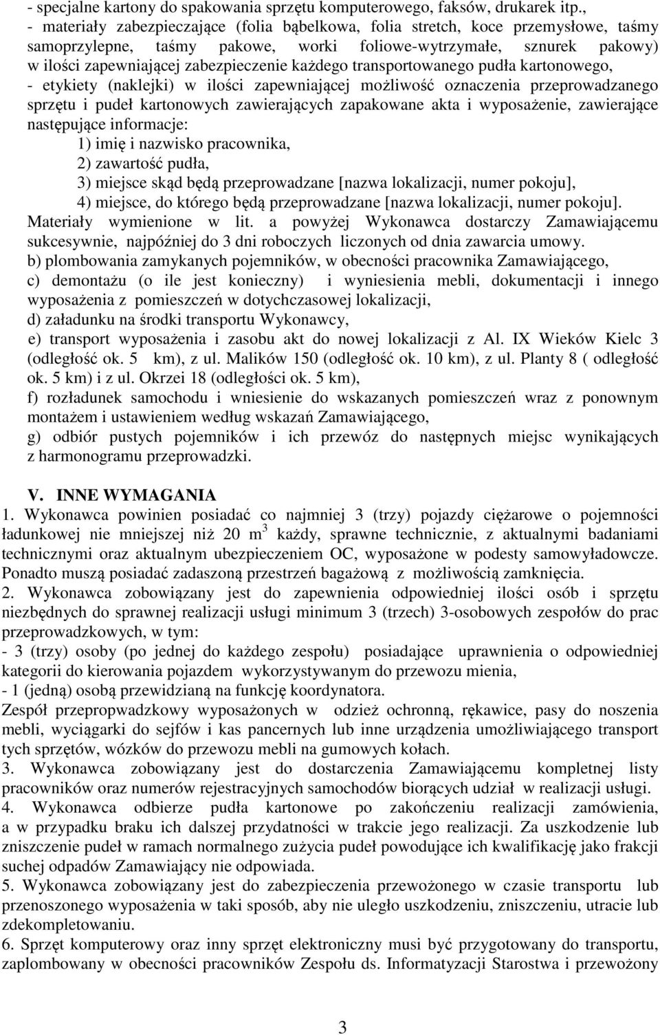 każdego transportowanego pudła kartonowego, - etykiety (naklejki) w ilości zapewniającej możliwość oznaczenia przeprowadzanego sprzętu i pudeł kartonowych zawierających zapakowane akta i wyposażenie,