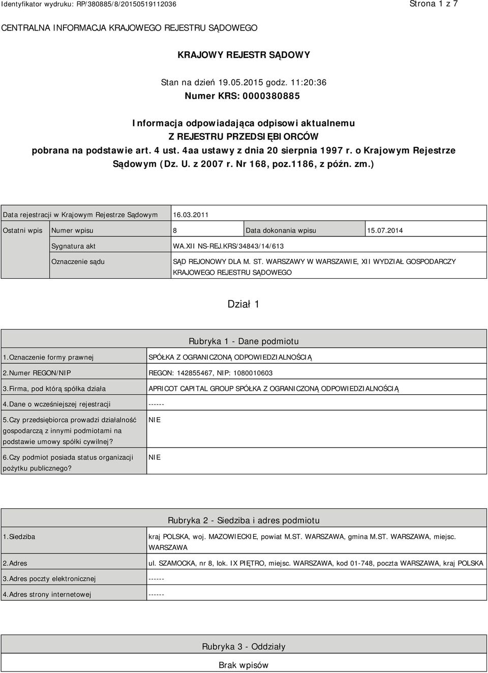 o Krajowym Rejestrze Sądowym (Dz. U. z 2007 r. Nr 168, poz.1186, z późn. zm.) Data rejestracji w Krajowym Rejestrze Sądowym 16.03.2011 Ostatni wpis Numer wpisu 8 Data dokonania wpisu 15.07.2014 Sygnatura akt Oznaczenie sądu WA.