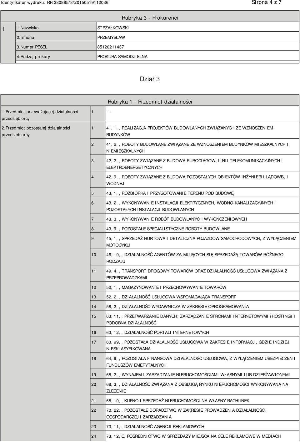 Przedmiot pozostałej działalności przedsiębiorcy 1 --- 1 41, 1,, REALIZACJA PROJEKTÓW BUDOWLANYCH ZWIĄZANYCH ZE WZNOSZEM BUDYNKÓW 2 41, 2,, ROBOTY BUDOWLANE ZWIĄZANE ZE WZNOSZEM BUDYNKÓW MIESZKALNYCH