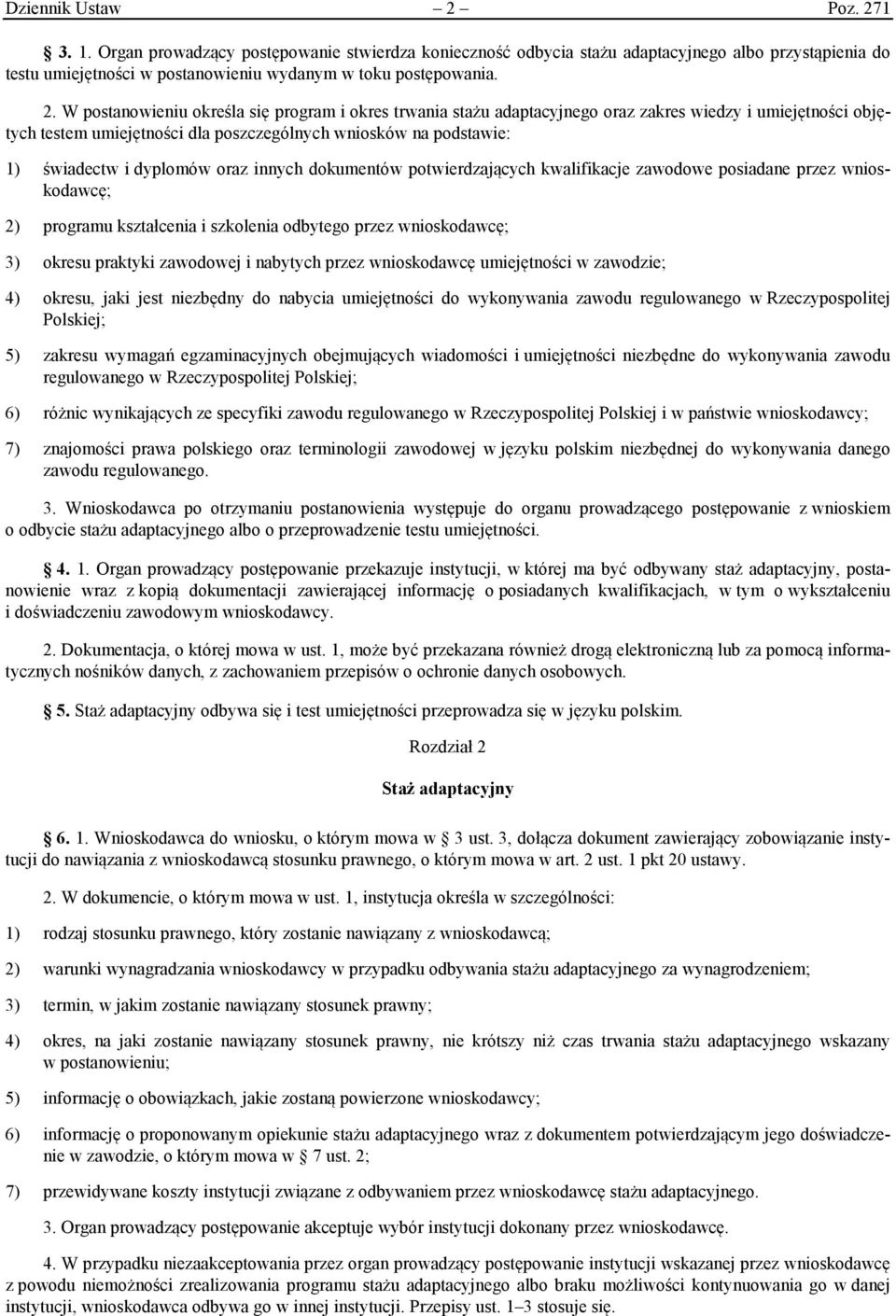 1 3. 1. Organ prowadzący postępowanie stwierdza konieczność odbycia stażu adaptacyjnego albo przystąpienia do testu umiejętności w postanowieniu wydanym w toku postępowania. 2.