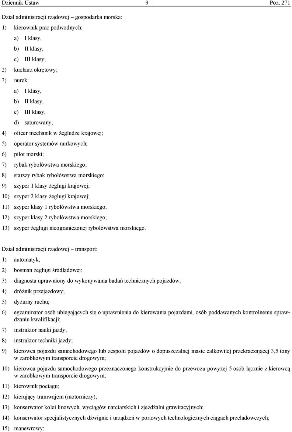 saturowany; 4) oficer mechanik w żegludze krajowej; 5) operator systemów nurkowych; 6) pilot morski; 7) rybak rybołówstwa morskiego; 8) starszy rybak rybołówstwa morskiego; 9) szyper 1 klasy żeglugi