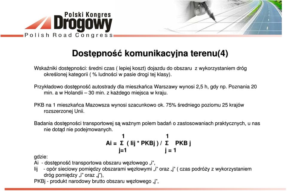 75% średniego poziomu 25 krajów rozszerzonej Unii. Badania dostępno pności transportowej sąs ważnym polem badań o zastosowaniach praktycznych, u nas nie dotąd d nie podejmowanych.