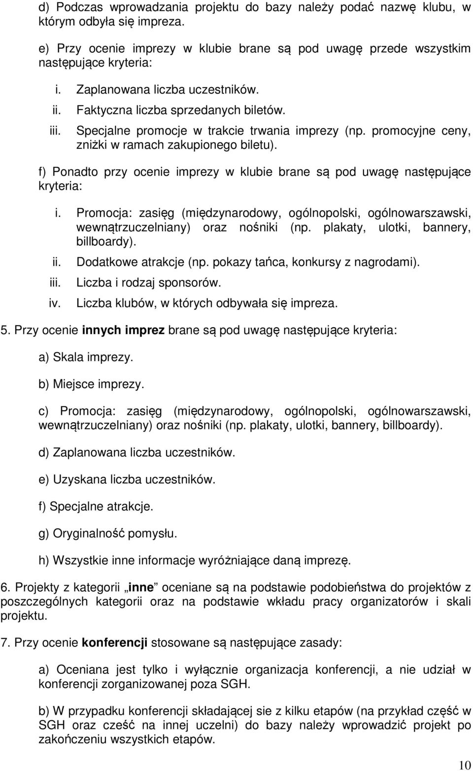 f) Ponadto przy ocenie imprezy w klubie brane są pod uwagę następujące kryteria: i. Promocja: zasięg (międzynarodowy, ogólnopolski, ogólnowarszawski, wewnątrzuczelniany) oraz nośniki (np.