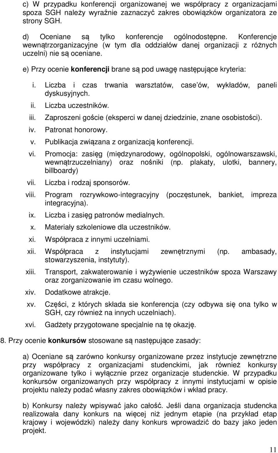 e) Przy ocenie konferencji brane są pod uwagę następujące kryteria: i. Liczba i czas trwania warsztatów, case ów, wykładów, paneli dyskusyjnych. Liczba uczestników.