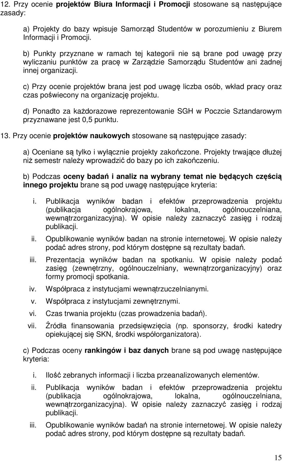 c) Przy ocenie projektów brana jest pod uwagę liczba osób, wkład pracy oraz czas poświecony na organizację projektu.