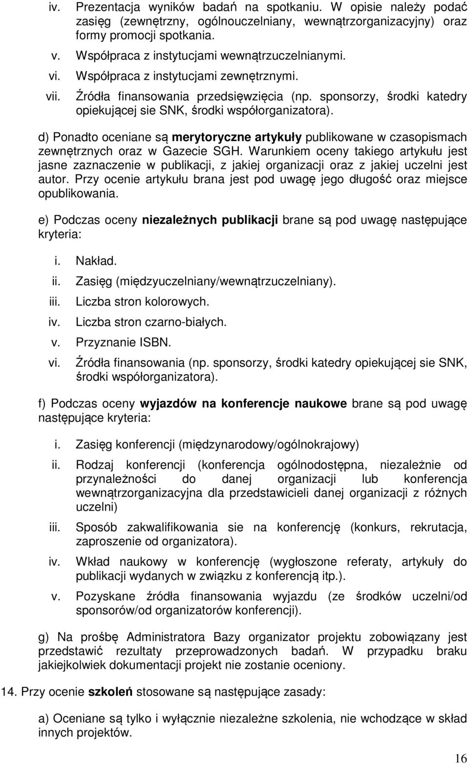 sponsorzy, środki katedry opiekującej sie SNK, środki współorganizatora). d) Ponadto oceniane są merytoryczne artykuły publikowane w czasopismach zewnętrznych oraz w Gazecie SGH.