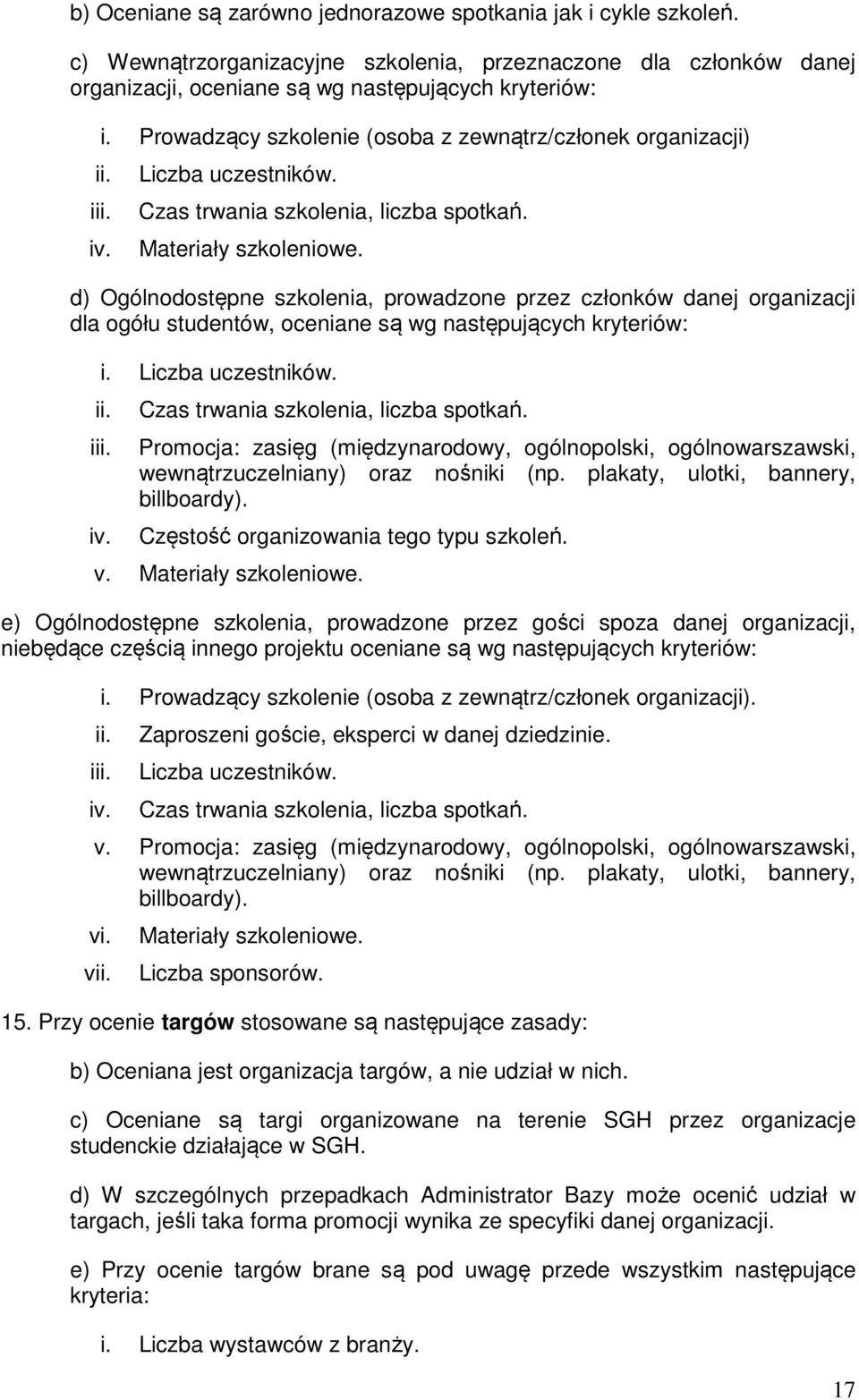 d) Ogólnodostępne szkolenia, prowadzone przez członków danej organizacji dla ogółu studentów, oceniane są wg następujących kryteriów: i. Liczba uczestników. Czas trwania szkolenia, liczba spotkań.