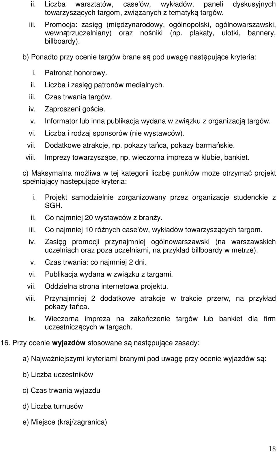 b) Ponadto przy ocenie targów brane są pod uwagę następujące kryteria: i. Patronat honorowy. Liczba i zasięg patronów medialnych. Czas trwania targów. Zaproszeni goście. v.