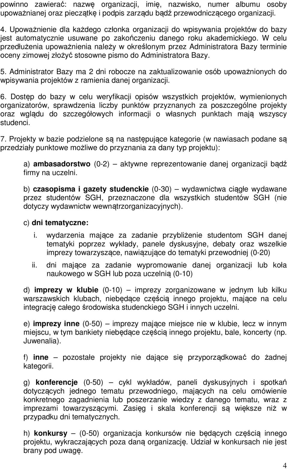 W celu przedłużenia upoważnienia należy w określonym przez Administratora Bazy terminie oceny zimowej złożyć stosowne pismo do Administratora Bazy. 5.