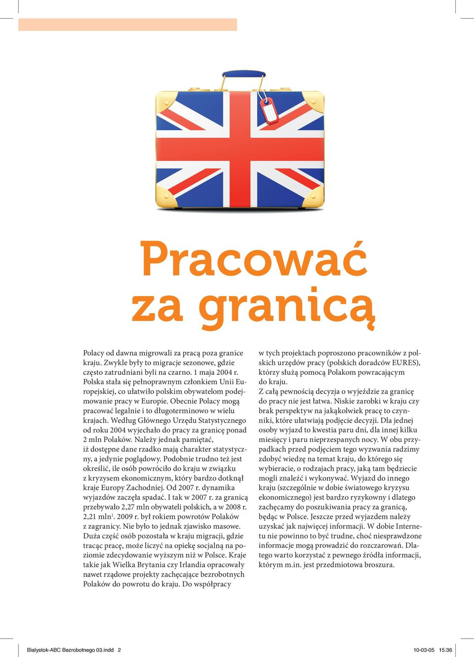 Według Głównego Urzędu Statystycznego od roku 2004 wyjechało do pracy za granicę ponad 2 mln Polaków. Należy jednak pamiętać, iż dostępne dane rzadko mają charakter statystyczny, a jedynie poglądowy.