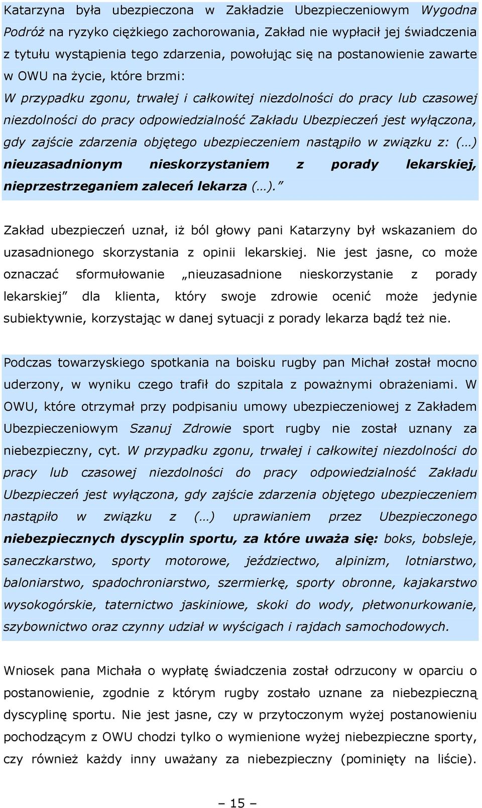 wyłączona, gdy zajście zdarzenia objętego ubezpieczeniem nastąpiło w związku z: ( ) nieuzasadnionym nieskorzystaniem z porady lekarskiej, nieprzestrzeganiem zaleceń lekarza ( ).