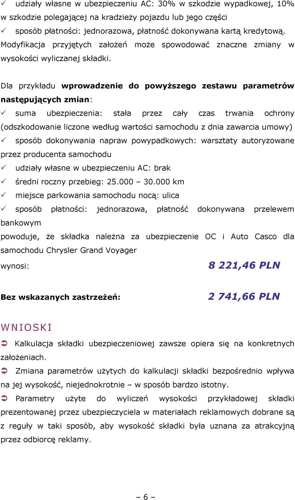 Dla przykładu wprowadzenie do powyŝszego zestawu parametrów następujących zmian: suma ubezpieczenia: stała przez cały czas trwania ochrony (odszkodowanie liczone według wartości samochodu z dnia