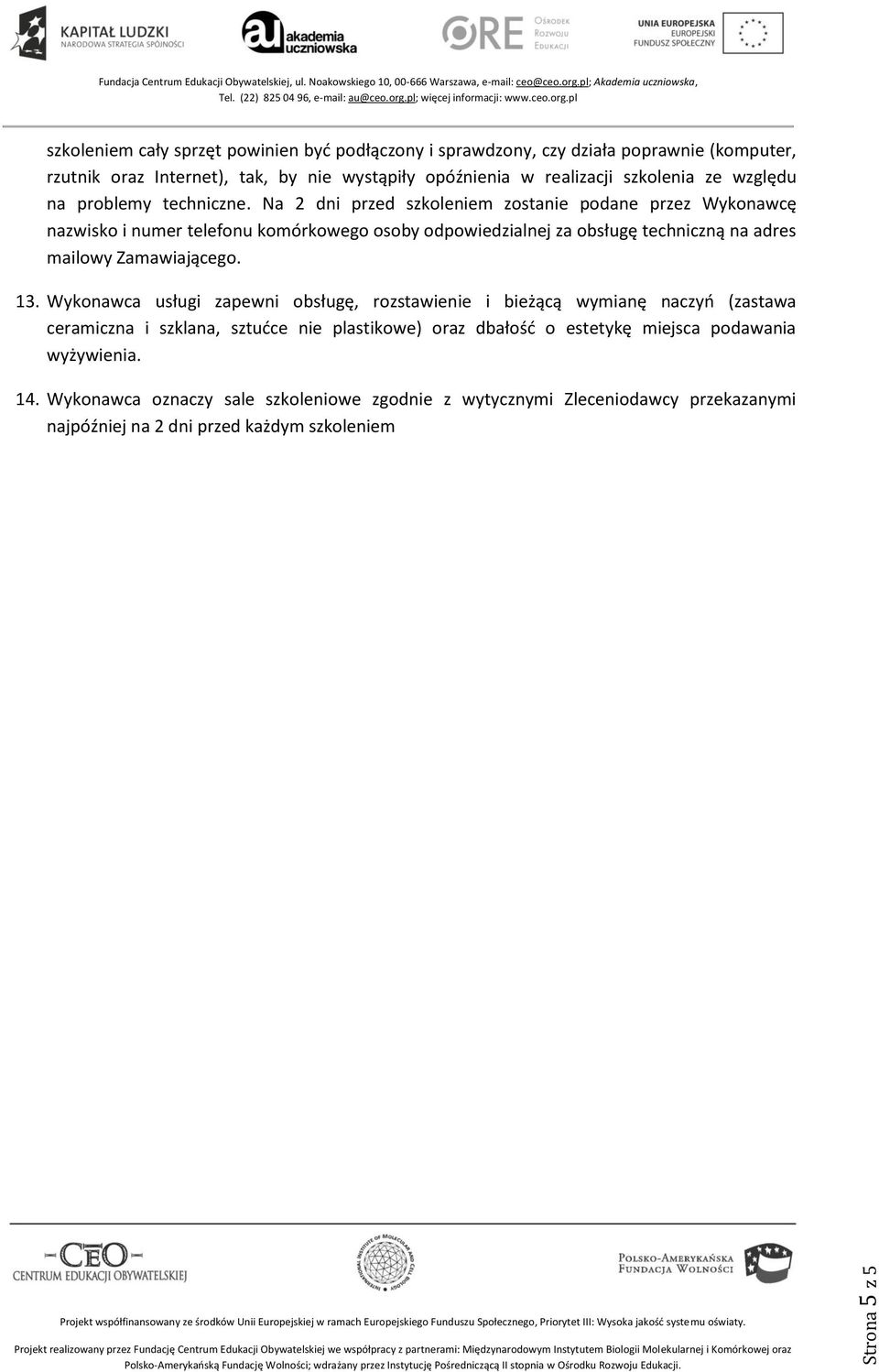 Na 2 dni przed szkoleniem zostanie podane przez Wykonawcę nazwisko i numer telefonu komórkowego osoby odpowiedzialnej za obsługę techniczną na adres mailowy Zamawiającego. 13.