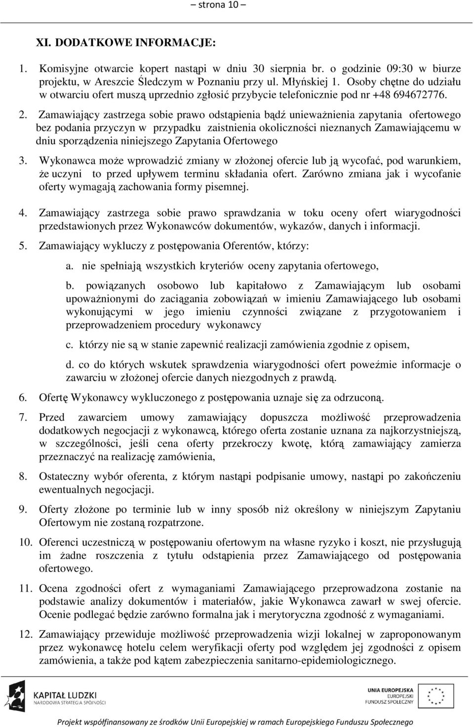 Zamawiający zastrzega sobie prawo odstąpienia bądź unieważnienia zapytania ofertowego bez podania przyczyn w przypadku zaistnienia okoliczności nieznanych Zamawiającemu w dniu sporządzenia