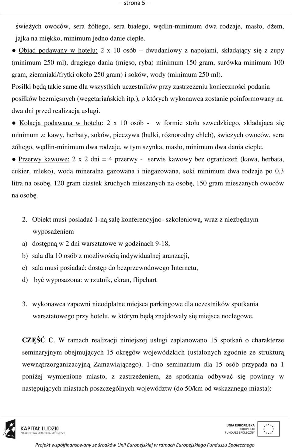 gram) i soków, wody (minimum 250 ml). Posiłki będą takie same dla wszystkich uczestników przy zastrzeżeniu konieczności podania posiłków bezmięsnych (wegetariańskich itp.