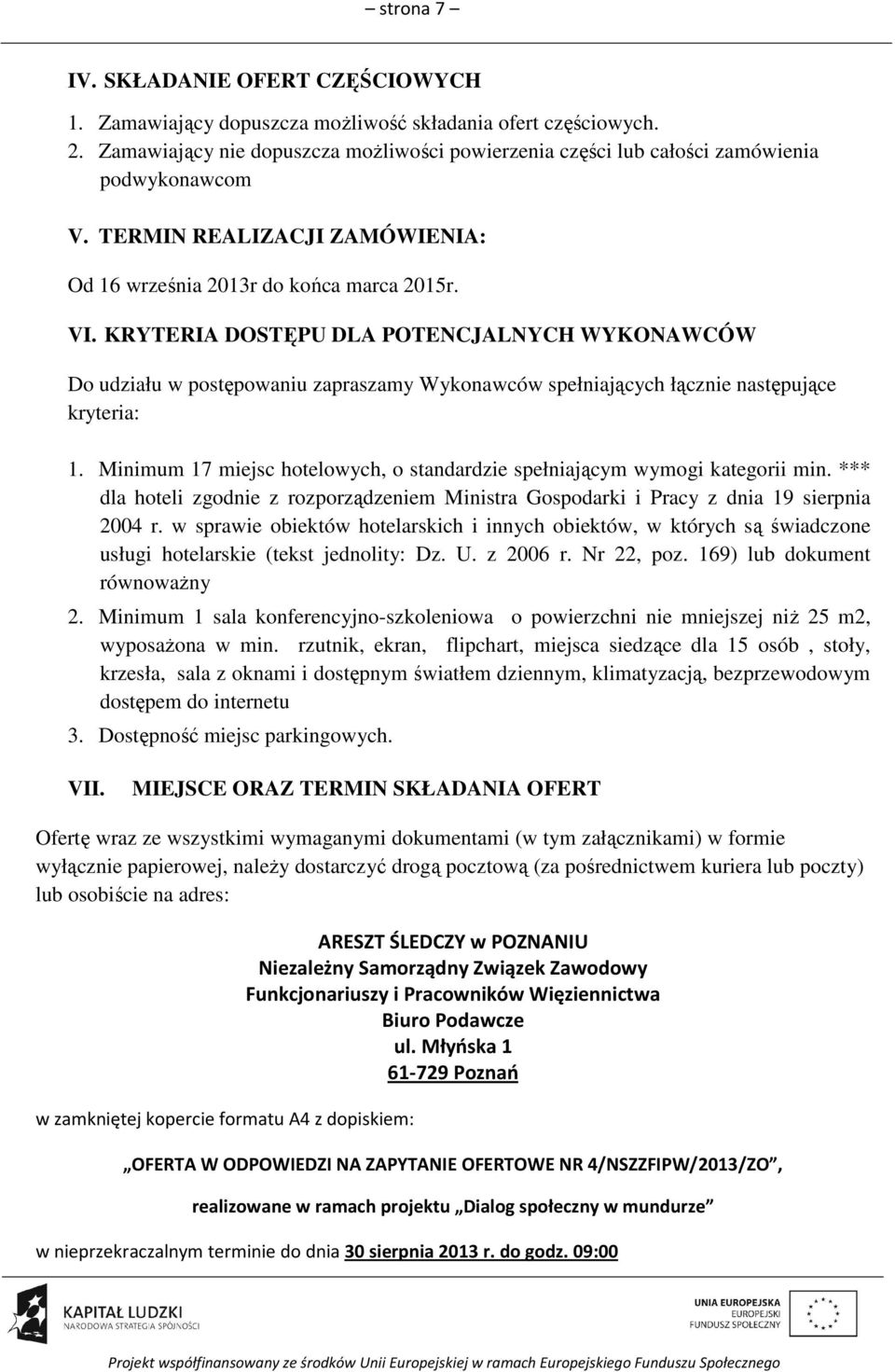 KRYTERIA DOSTĘPU DLA POTENCJALNYCH WYKONAWCÓW Do udziału w postępowaniu zapraszamy Wykonawców spełniających łącznie następujące kryteria: 1.