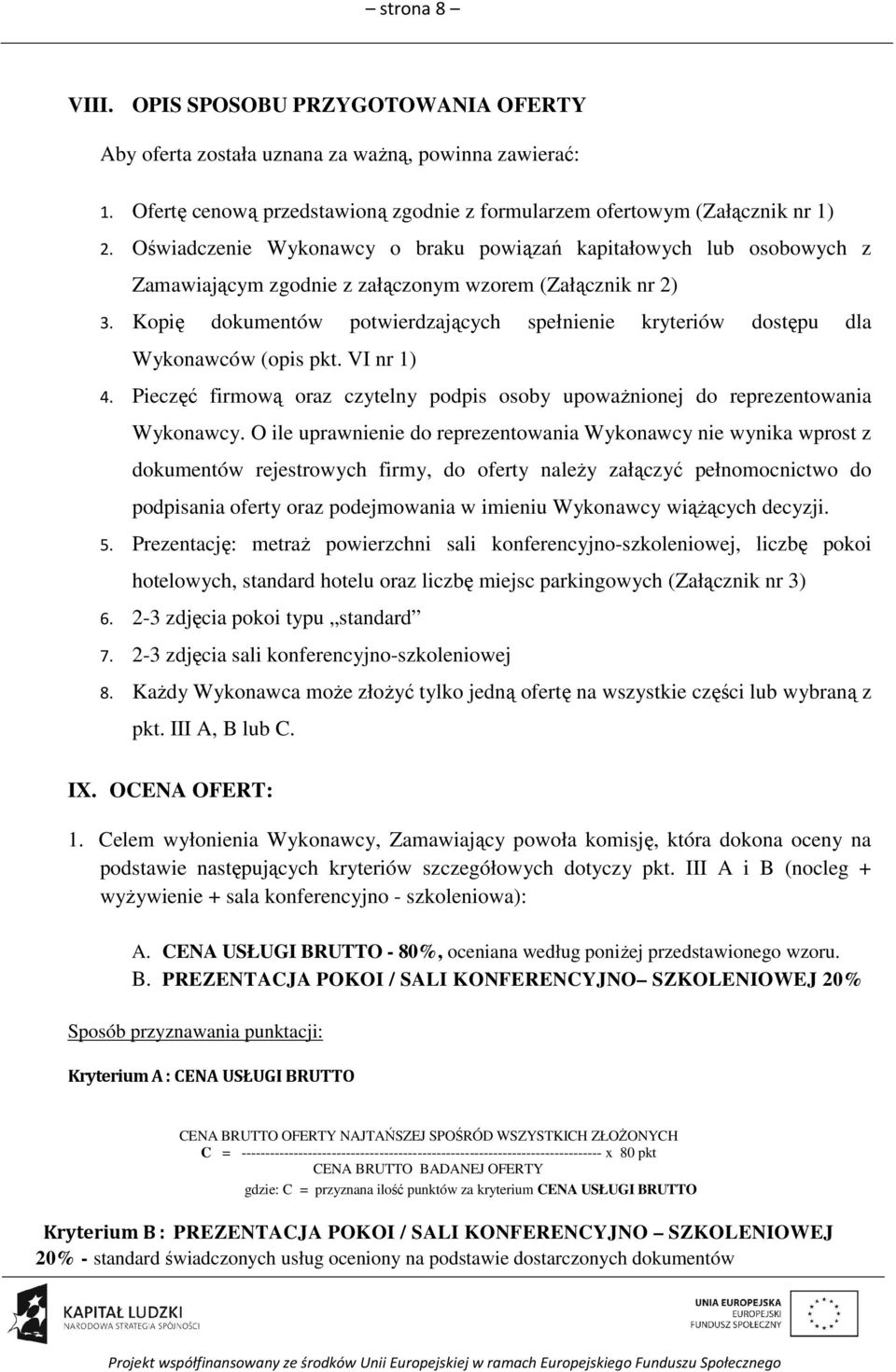 Kopię dokumentów potwierdzających spełnienie kryteriów dostępu dla Wykonawców (opis pkt. VI nr 1) 4. Pieczęć firmową oraz czytelny podpis osoby upoważnionej do reprezentowania Wykonawcy.