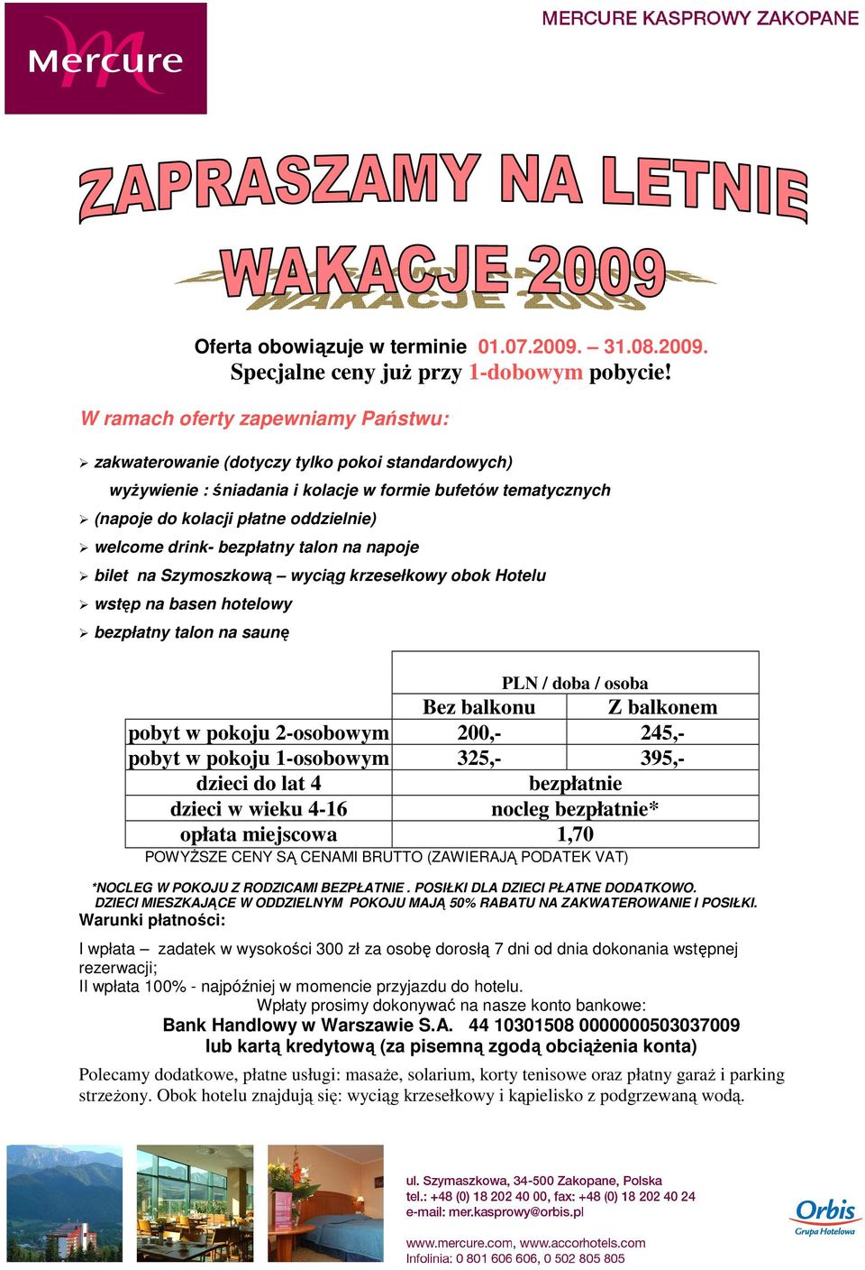 drink- bezpłatny talon na napoje bilet na Szymoszkową wyciąg krzesełkowy obok Hotelu wstęp na basen hotelowy bezpłatny talon na saunę PLN / doba / osoba Bez balkonu Z balkonem pobyt w pokoju