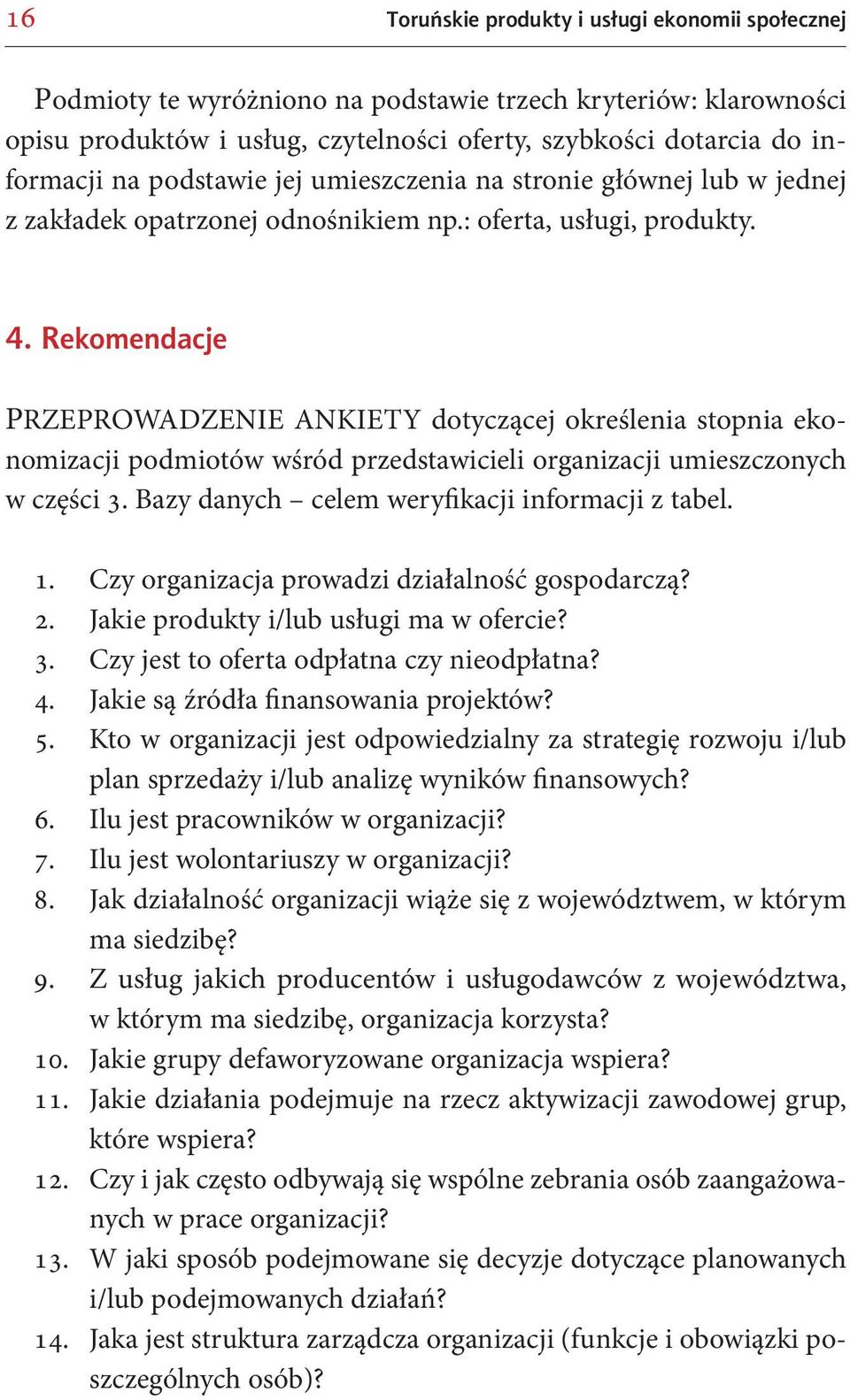 Rekomendacje PRZEPROWADZENIE ANKIETY dotyczącej określenia stopnia ekonomizacji podmiotów wśród przedstawicieli organizacji umieszczonych w części 3. Bazy danych celem weryfikacji informacji z tabel.