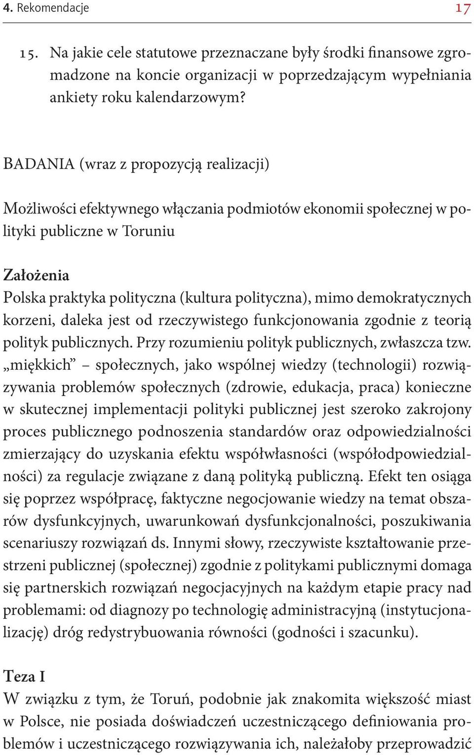 demokratycznych korzeni, daleka jest od rzeczywistego funkcjonowania zgodnie z teorią polityk publicznych. Przy rozumieniu polityk publicznych, zwłaszcza tzw.