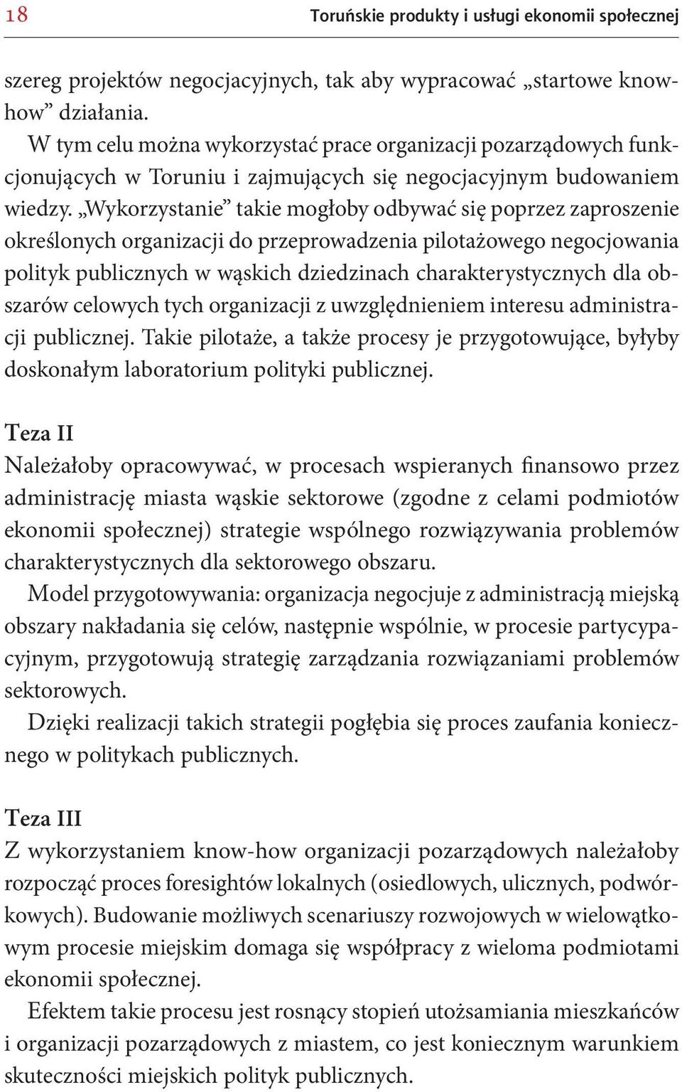 Wykorzystanie takie mogłoby odbywać się poprzez zaproszenie określonych organizacji do przeprowadzenia pilotażowego negocjowania polityk publicznych w wąskich dziedzinach charakterystycznych dla