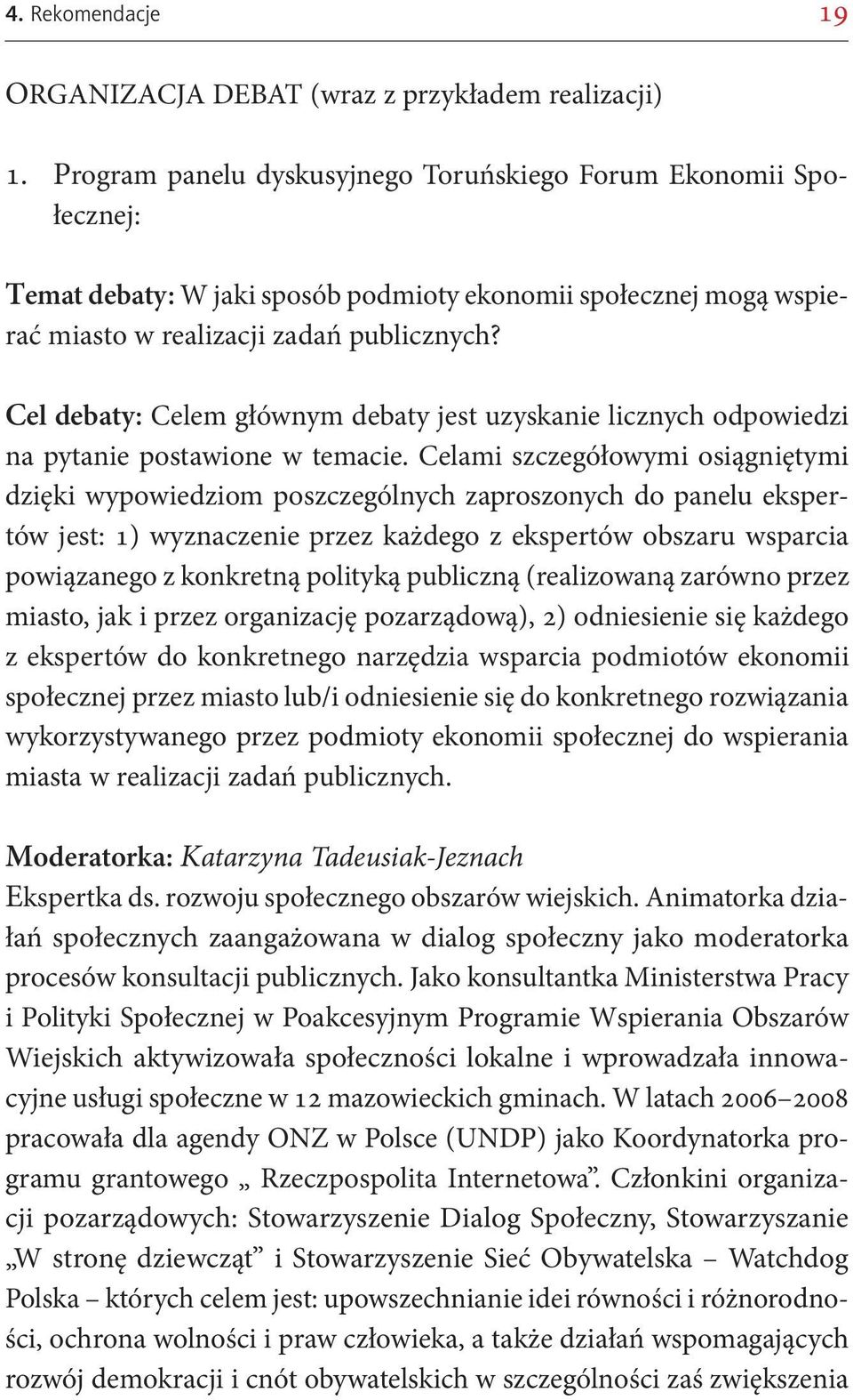 Cel debaty: Celem głównym debaty jest uzyskanie licznych odpowiedzi na pytanie postawione w temacie.