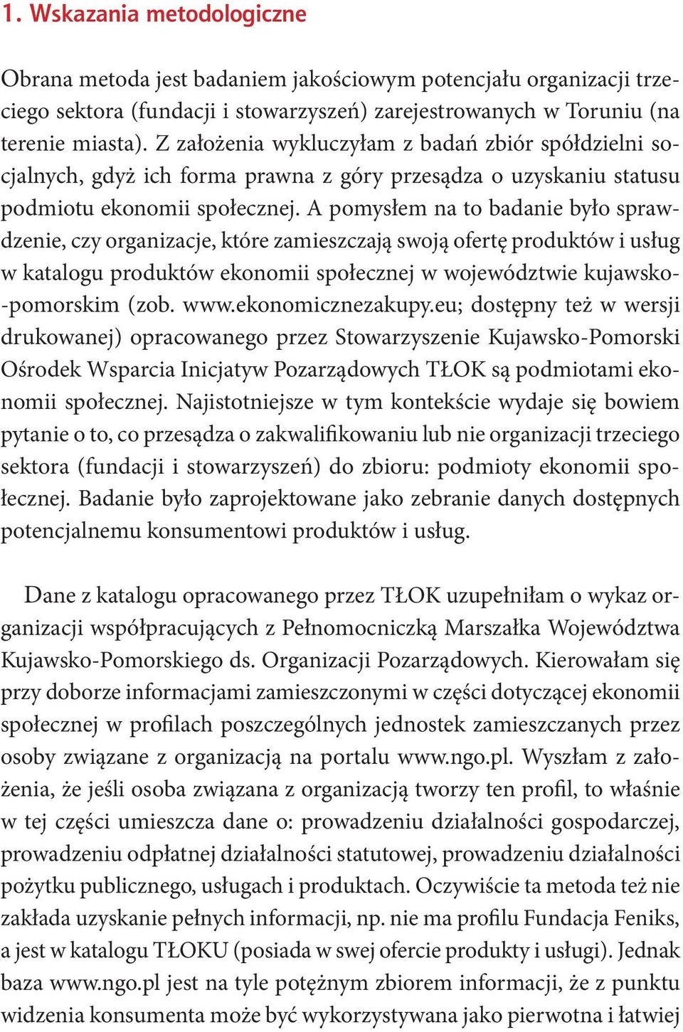 A pomysłem na to badanie było sprawdzenie, czy organizacje, które zamieszczają swoją ofertę produktów i usług w katalogu produktów ekonomii społecznej w województwie kujawsko- -pomorskim (zob. www.