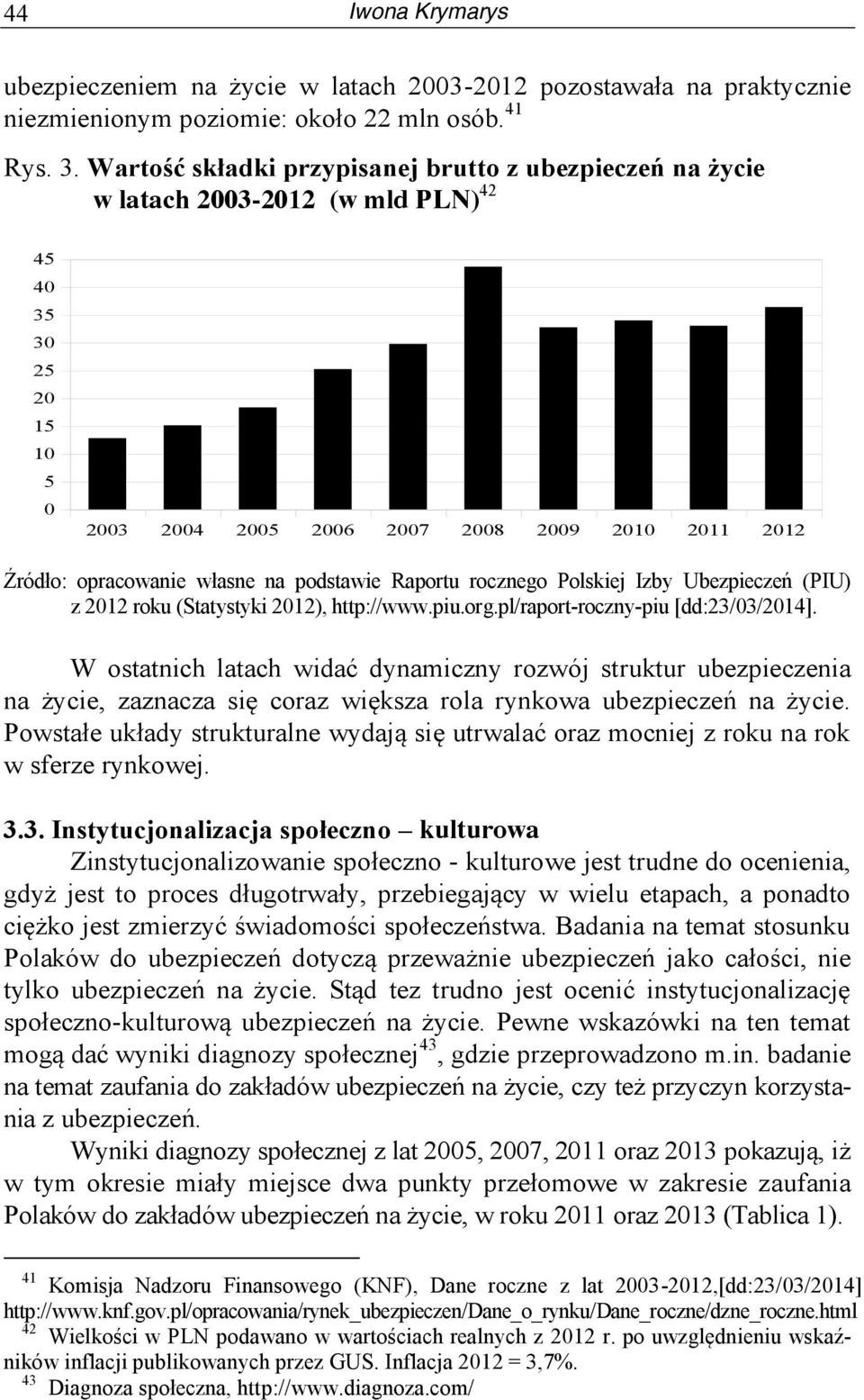 podstawie Raportu rocznego Polskiej Izby Ubezpieczeń (PIU) z 2012 roku (Statystyki 2012), http://www.piu.org.pl/raport-roczny-piu [dd:23/03/2014].