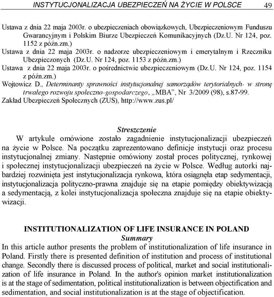 o nadzorze ubezpieczeniowym i emerytalnym i Rzeczniku Ubezpieczonych (Dz.U. Nr 124, poz. 1153 z późn.zm.) Ustawa z dnia 22 maja 2003r. o pośrednictwie ubezpieczeniowym (Dz.U. Nr 124, poz. 1154 z późn.