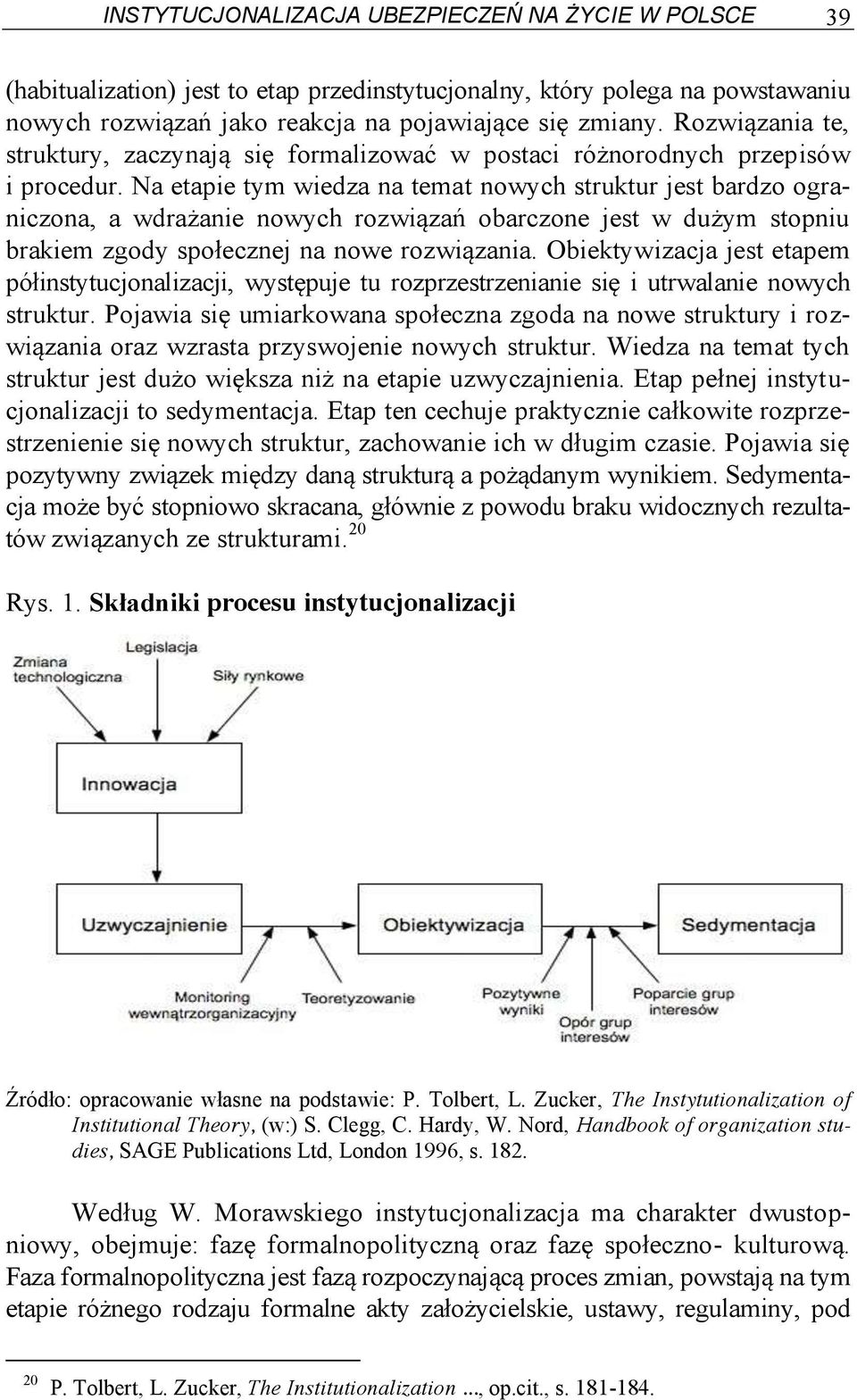 Na etapie tym wiedza na temat nowych struktur jest bardzo ograniczona, a wdrażanie nowych rozwiązań obarczone jest w dużym stopniu brakiem zgody społecznej na nowe rozwiązania.